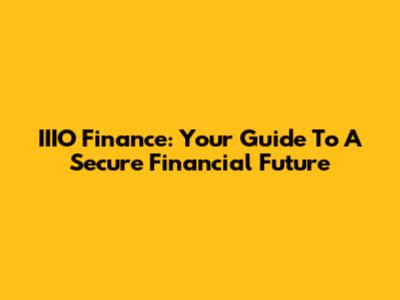 IIIO Finance: Your Guide To A Secure Financial Future