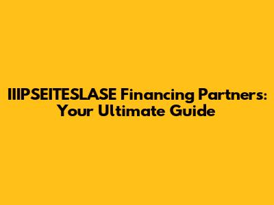 IIIPSEITESLASE Financing Partners: Your Ultimate Guide