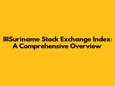IIISuriname Stock Exchange Index: A Comprehensive Overview