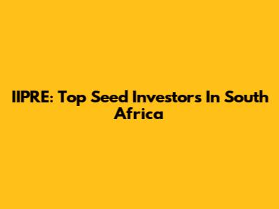 IIPRE: Top Seed Investors In South Africa