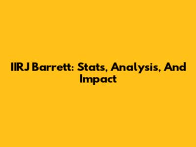 IIRJ Barrett: Stats, Analysis, And Impact