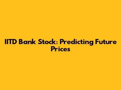 IITD Bank Stock: Predicting Future Prices
