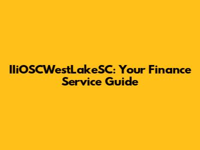 IIiOSCWestLakeSC: Your Finance Service Guide