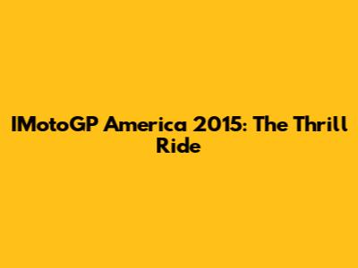 IMotoGP America 2015: The Thrill Ride