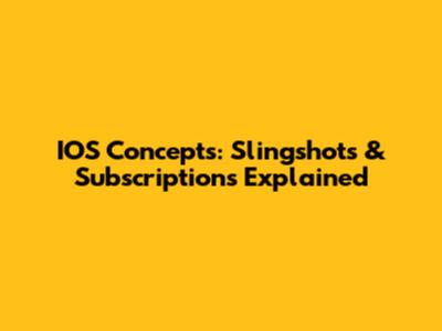 IOS Concepts: Slingshots & Subscriptions Explained
