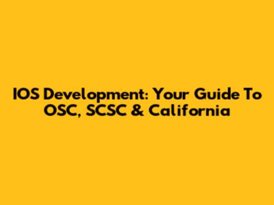 IOS Development: Your Guide To OSC, SCSC & California