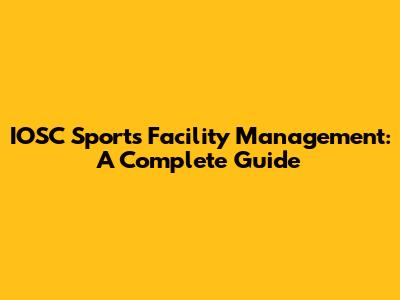 IOSC Sports Facility Management: A Complete Guide