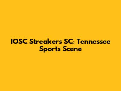 IOSC Streakers SC: Tennessee Sports Scene