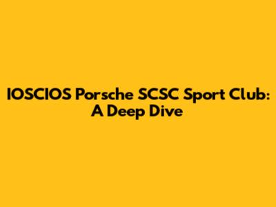 IOSCIOS Porsche SCSC Sport Club: A Deep Dive