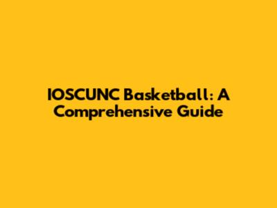 IOSCUNC Basketball: A Comprehensive Guide
