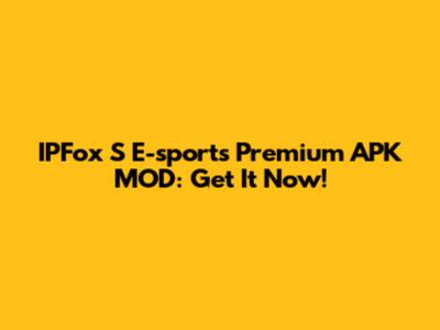 IPFox S E-sports Premium APK MOD: Get It Now!