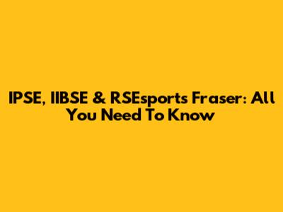 IPSE, IIBSE & RSEsports Fraser: All You Need To Know