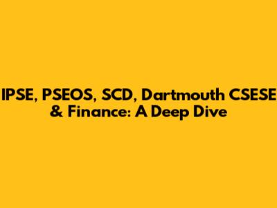 IPSE, PSEOS, SCD, Dartmouth CSESE & Finance: A Deep Dive