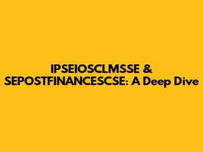 IPSEIOSCLMSSE & SEPOSTFINANCESCSE: A Deep Dive