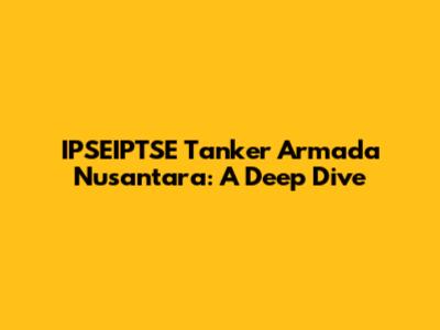 IPSEIPTSE Tanker Armada Nusantara: A Deep Dive