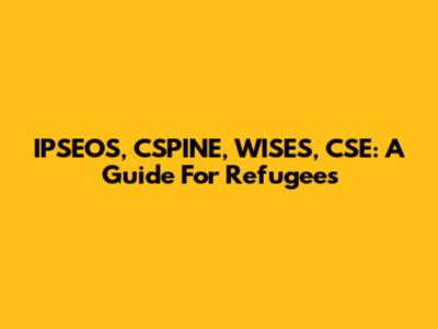IPSEOS, CSPINE, WISES, CSE: A Guide For Refugees