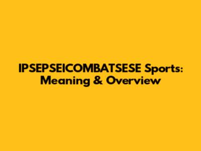 IPSEPSEICOMBATSESE Sports: Meaning & Overview