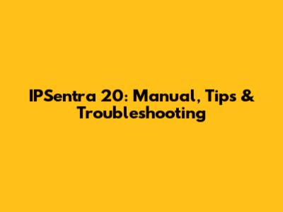 IPSentra 20: Manual, Tips & Troubleshooting