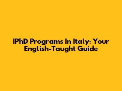 IPhD Programs In Italy: Your English-Taught Guide