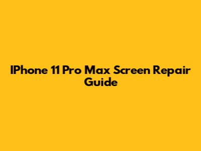 IPhone 11 Pro Max Screen Repair Guide
