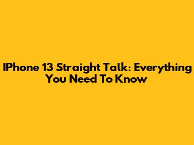 IPhone 13 Straight Talk: Everything You Need To Know