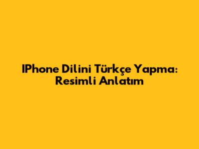 IPhone Dilini Türkçe Yapma: Resimli Anlatım