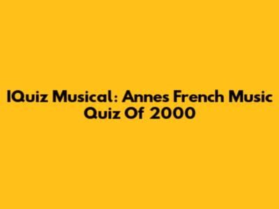 IQuiz Musical: Anne's French Music Quiz Of 2000