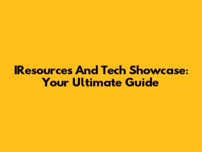 IResources And Tech Showcase: Your Ultimate Guide