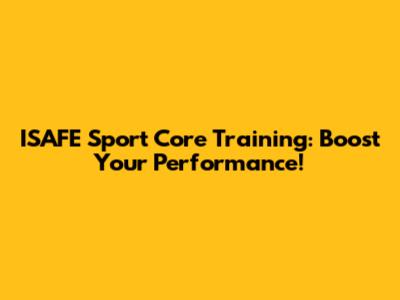 ISAFE Sport Core Training: Boost Your Performance!