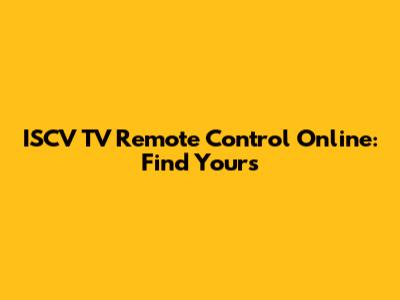 ISCV TV Remote Control Online: Find Yours
