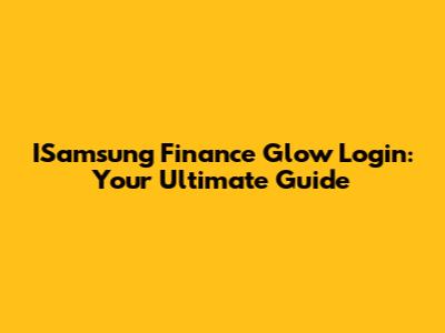 ISamsung Finance Glow Login: Your Ultimate Guide