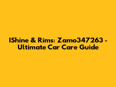 IShine & Rims: Zamo347263 - Ultimate Car Care Guide
