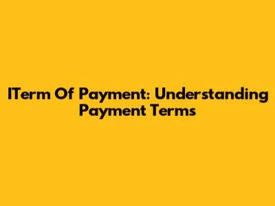 ITerm Of Payment: Understanding Payment Terms