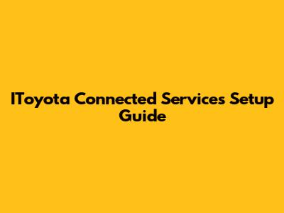 IToyota Connected Services Setup Guide