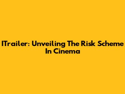 ITrailer: Unveiling The Risk Scheme In Cinema