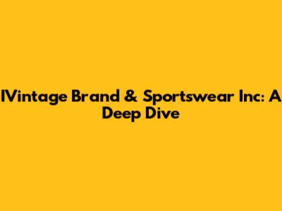 IVintage Brand & Sportswear Inc: A Deep Dive