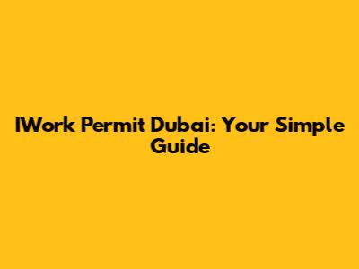 IWork Permit Dubai: Your Simple Guide