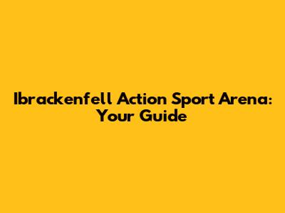 Ibrackenfell Action Sport Arena: Your Guide