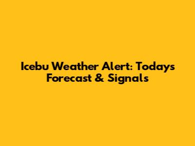 Icebu Weather Alert: Today's Forecast & Signals