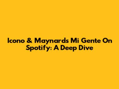 Icono & Maynard's 'Mi Gente' On Spotify: A Deep Dive
