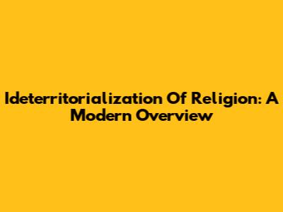 Ideterritorialization Of Religion: A Modern Overview