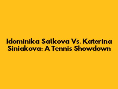 Idominika Salkova Vs. Katerina Siniakova: A Tennis Showdown