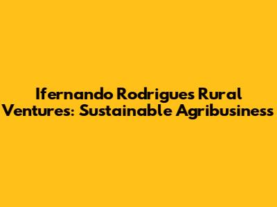 Ifernando Rodrigues Rural Ventures: Sustainable Agribusiness