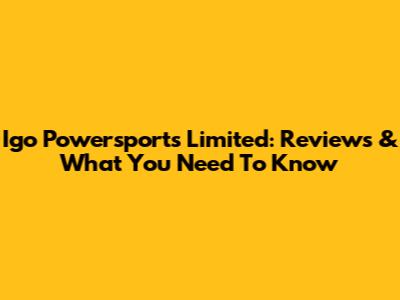Igo Powersports Limited: Reviews & What You Need To Know