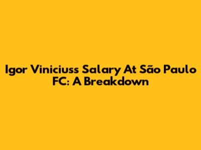 Igor Vinicius's Salary At São Paulo FC: A Breakdown