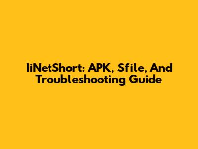 IiNetShort: APK, Sfile, And Troubleshooting Guide