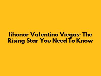 Iihonor Valentino Viegas: The Rising Star You Need To Know