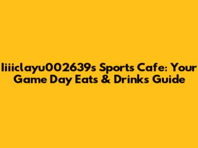Iiiiclayu002639s Sports Cafe: Your Game Day Eats & Drinks Guide