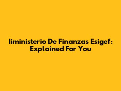 Iiministerio De Finanzas Esigef: Explained For You