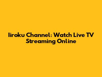 Iiroku Channel: Watch Live TV Streaming Online